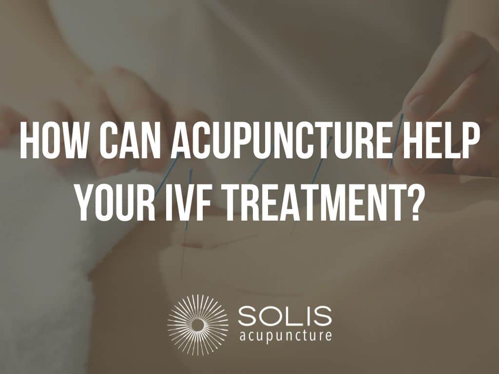 How can acupuncture help your ivf treatment?